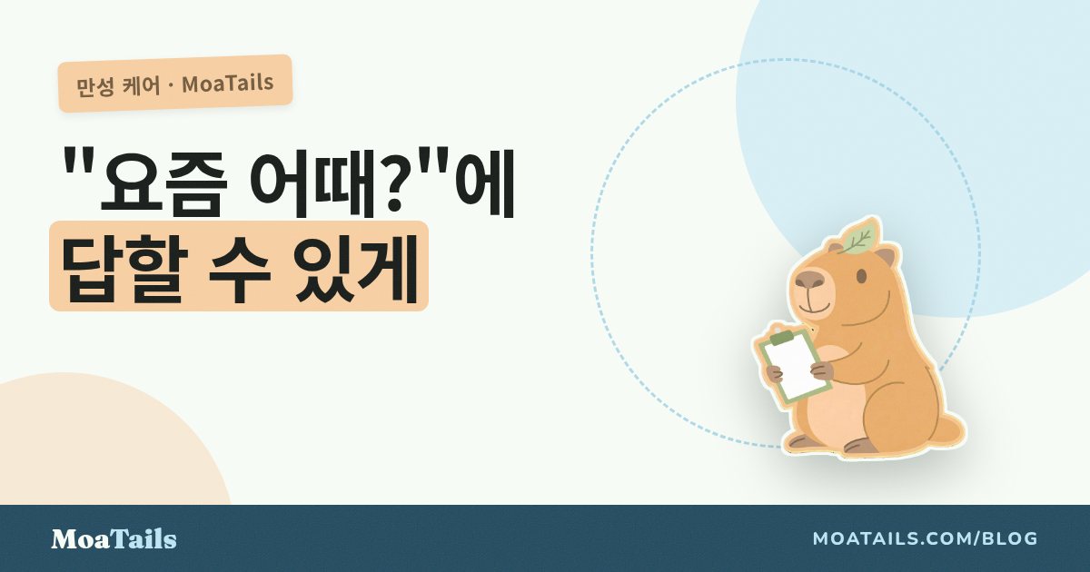 만성 질환: "그동안 좀 어땠어요?"를 수의사를 위한 진짜 데이터로 바꾸기